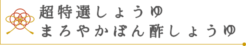 超特選しょうゆ・まろやかぽん酢しょうゆ